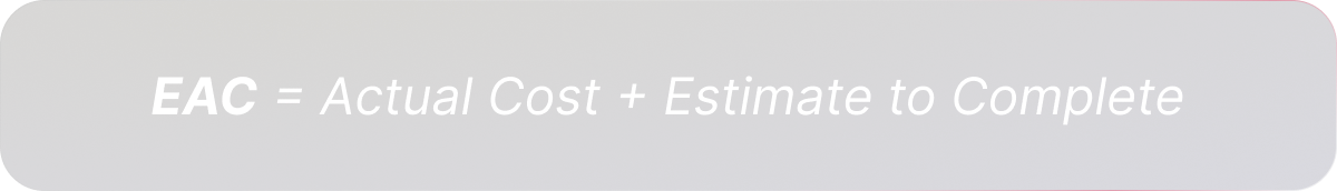 EAC = Actual cost + Estimate to complete